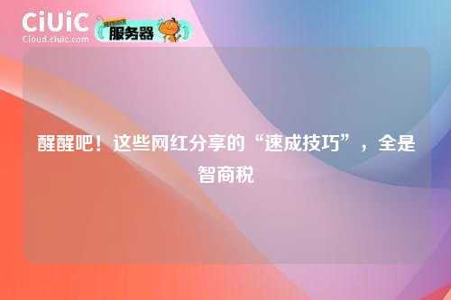 醒醒吧！这些网红分享的“速成技巧”，全是智商税