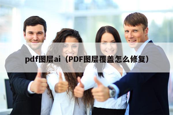 pdf图层ai（PDF图层覆盖怎么修复）