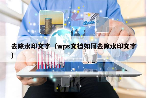 去除水印文字（wps文档如何去除水印文字）