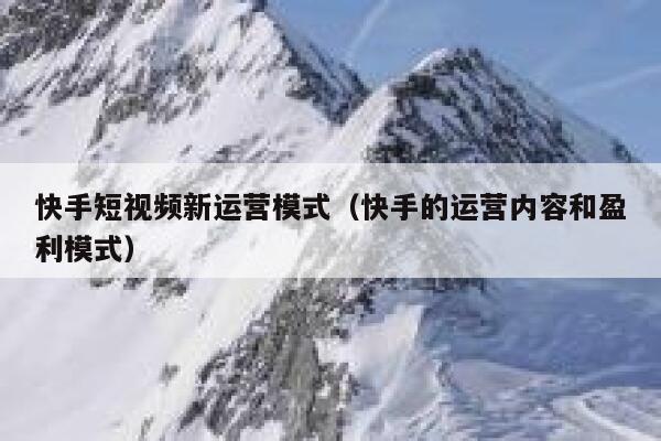 快手短视频新运营模式（快手的运营内容和盈利模式）