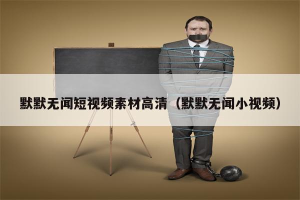 默默无闻短视频素材高清（默默无闻小视频）