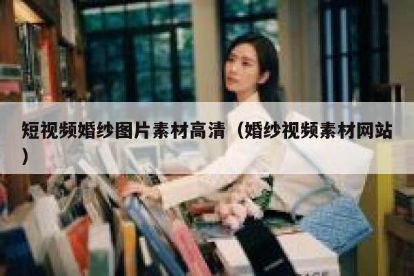 短视频婚纱图片素材高清（婚纱视频素材网站）