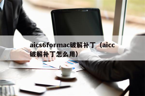 aics6formac破解补丁（aicc破解补丁怎么用）