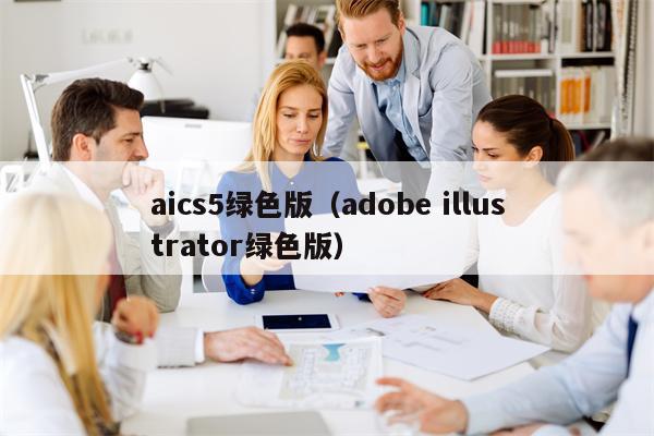 aics5绿色版（adobe illustrator绿色版）