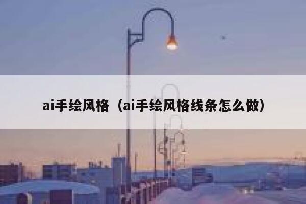 ai手绘风格（ai手绘风格线条怎么做）