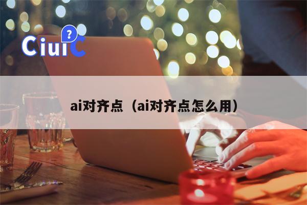 ai对齐点（ai对齐点怎么用）