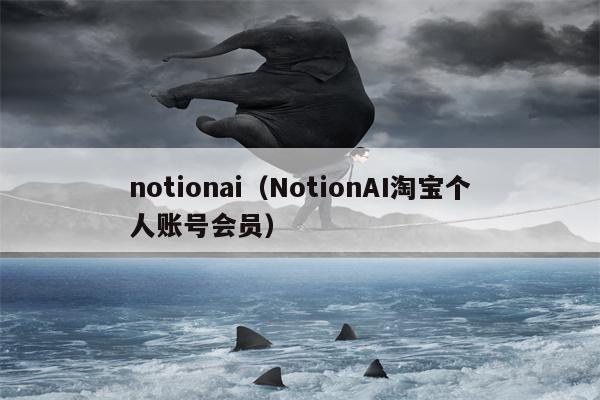 notionai（NotionAI淘宝个人账号会员）