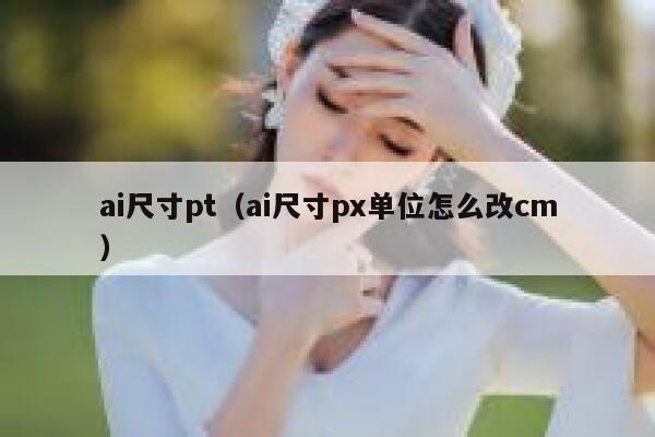 ai尺寸pt（ai尺寸px单位怎么改cm）