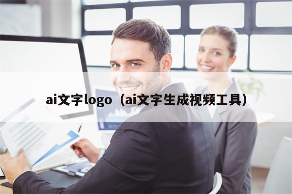 ai文字logo（ai文字生成视频工具）