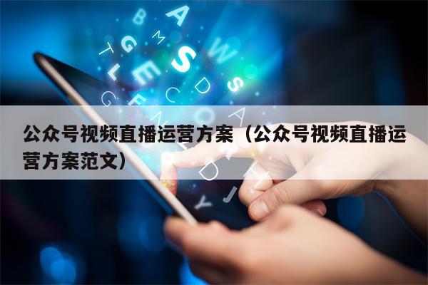 公众号视频直播运营方案（公众号视频直播运营方案范文）