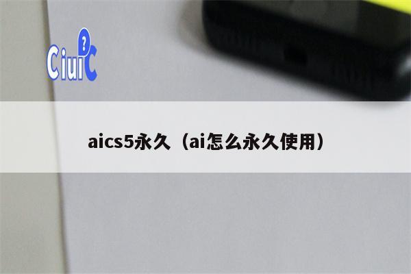 aics5永久（ai怎么永久使用）