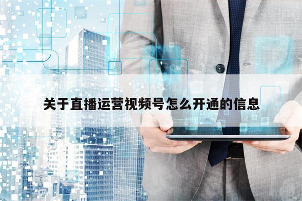 关于直播运营视频号怎么开通的信息