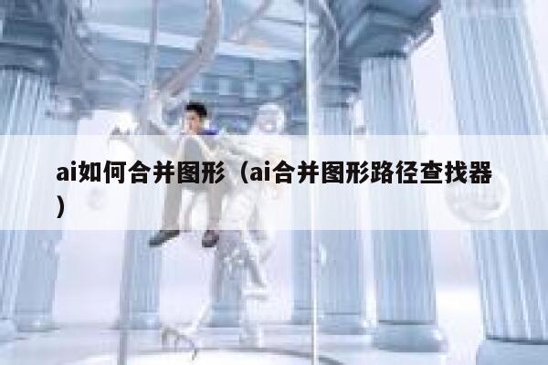 ai如何合并图形（ai合并图形路径查找器）