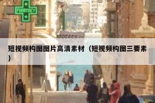 短视频构图图片高清素材（短视频构图三要素）