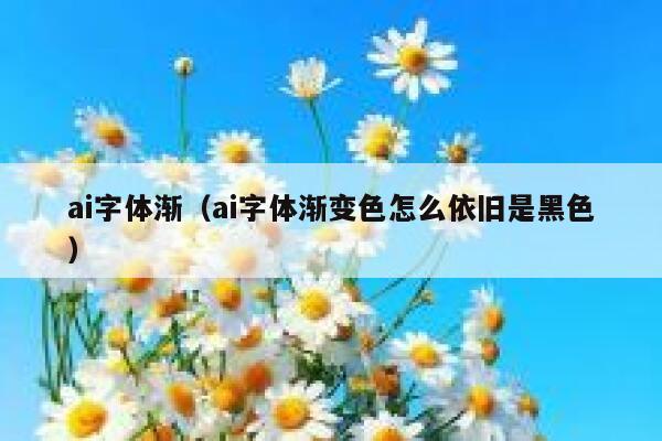 ai字体渐（ai字体渐变色怎么依旧是黑色）