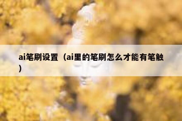 ai笔刷设置（ai里的笔刷怎么才能有笔触）