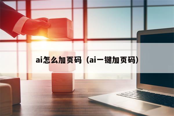 ai怎么加页码（ai一键加页码）