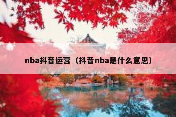 nba抖音运营（抖音nba是什么意思）