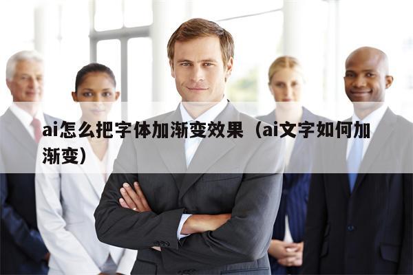 ai怎么把字体加渐变效果（ai文字如何加渐变）