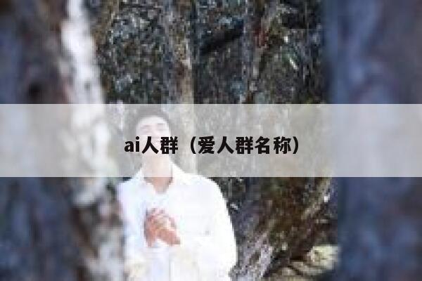 ai人群（爱人群名称）