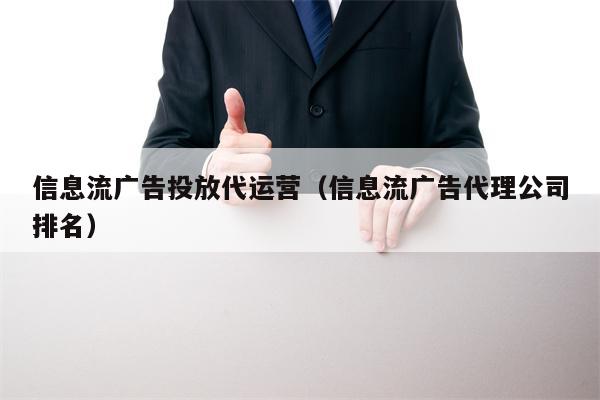 信息流广告投放代运营（信息流广告代理公司排名）