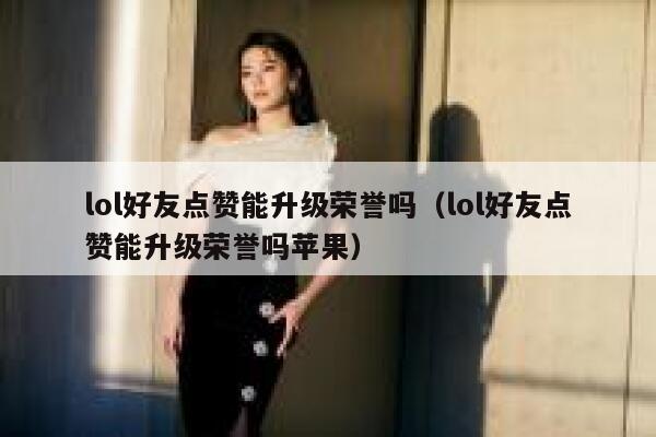 lol好友点赞能升级荣誉吗（lol好友点赞能升级荣誉吗苹果）