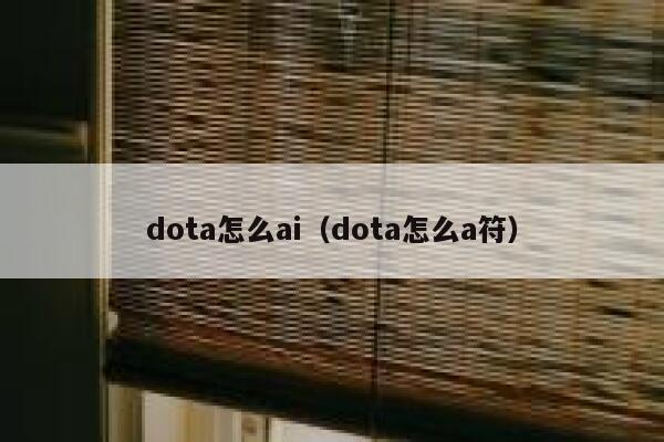 dota怎么ai（dota怎么a符）