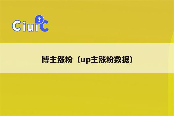 博主涨粉（up主涨粉数据）