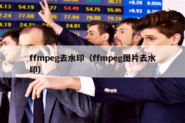 ffmpeg去水印（ffmpeg图片去水印）
