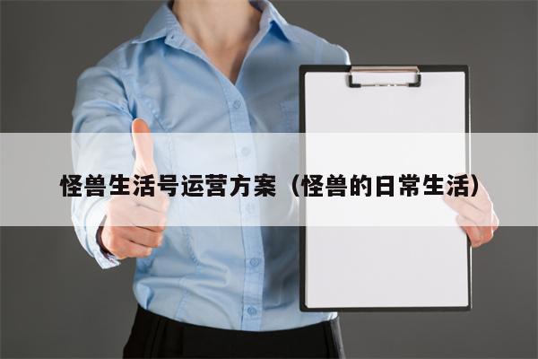 怪兽生活号运营方案（怪兽的日常生活）