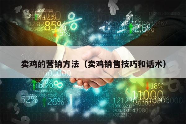 卖鸡的营销方法（卖鸡销售技巧和话术）