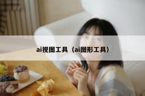 ai视图工具（ai图形工具）
