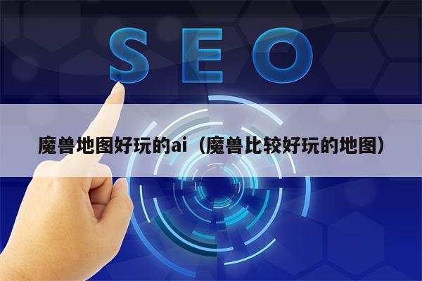 魔兽地图好玩的ai（魔兽比较好玩的地图）