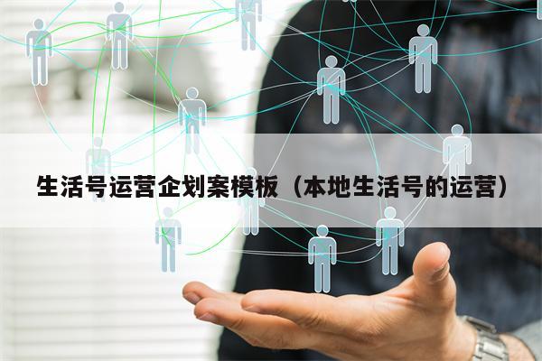 生活号运营企划案模板（本地生活号的运营）