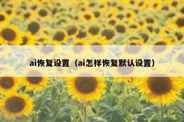 ai恢复设置（ai怎样恢复默认设置）