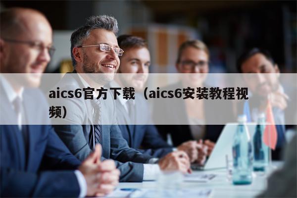 aics6官方下载（aics6安装教程视频）