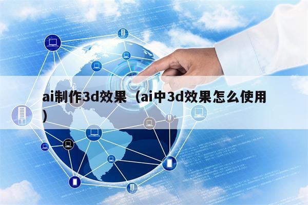 ai制作3d效果（ai中3d效果怎么使用）