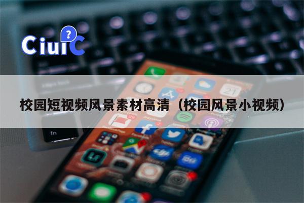 校园短视频风景素材高清（校园风景小视频）