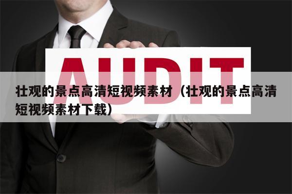壮观的景点高清短视频素材（壮观的景点高清短视频素材下载）