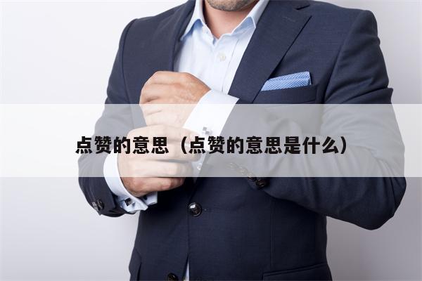 点赞的意思（点赞的意思是什么）