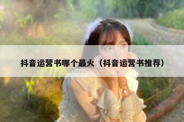 抖音运营书哪个最火（抖音运营书推荐）