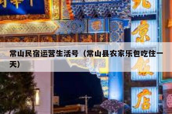 常山民宿运营生活号（常山县农家乐包吃住一天）