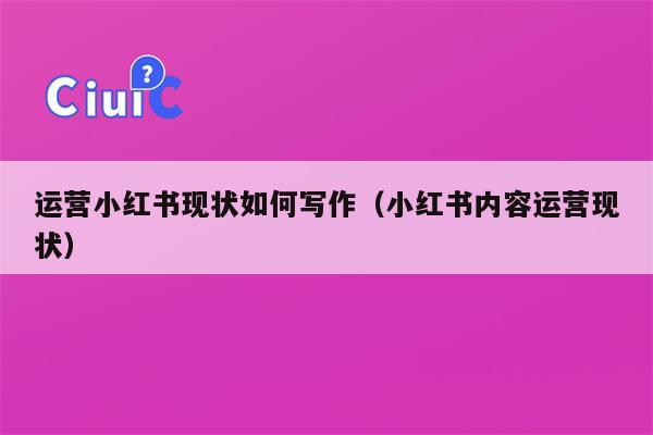 运营小红书现状如何写作（小红书内容运营现状）