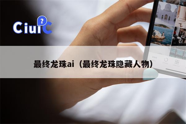 最终龙珠ai（最终龙珠隐藏人物）