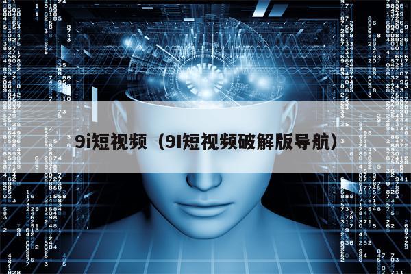 9i短视频（9I短视频破解版导航）