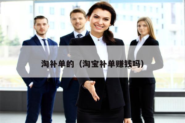 淘补单的（淘宝补单赚钱吗）