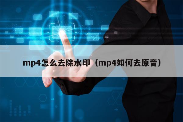 mp4怎么去除水印（mp4如何去原音）