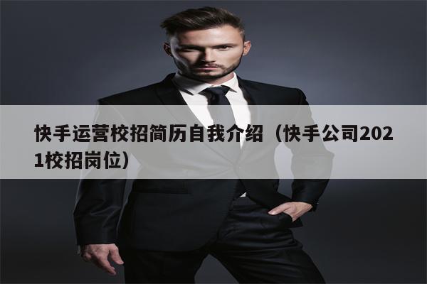 快手运营校招简历自我介绍（快手公司2021校招岗位）
