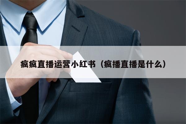 疯疯直播运营小红书（疯播直播是什么）