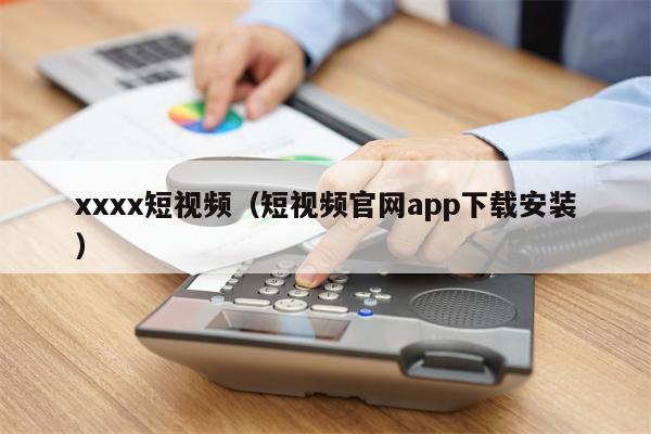 xxxx短视频（短视频官网app下载安装）